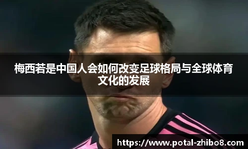 梅西若是中国人会如何改变足球格局与全球体育文化的发展