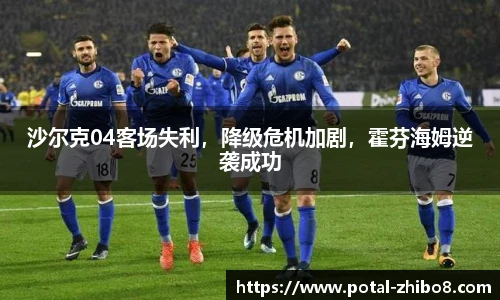 沙尔克04客场失利，降级危机加剧，霍芬海姆逆袭成功