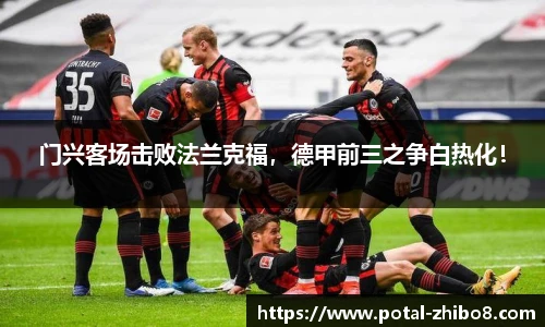门兴客场击败法兰克福，德甲前三之争白热化！