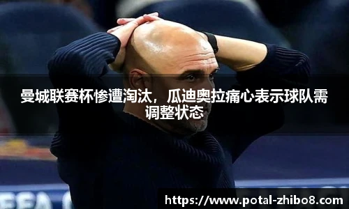 曼城联赛杯惨遭淘汰，瓜迪奥拉痛心表示球队需调整状态