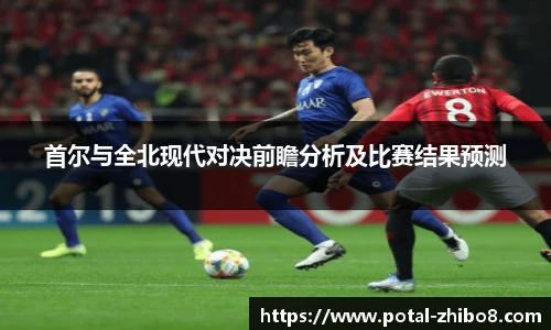 首尔与全北现代对决前瞻分析及比赛结果预测