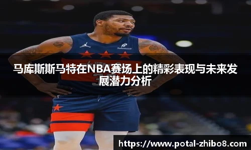马库斯斯马特在NBA赛场上的精彩表现与未来发展潜力分析