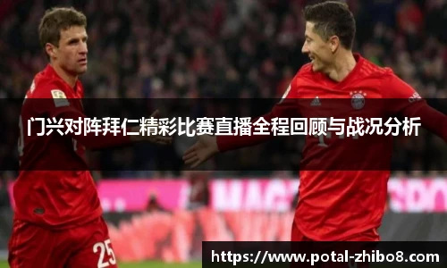 门兴对阵拜仁精彩比赛直播全程回顾与战况分析